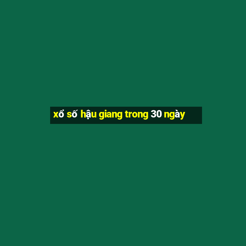 xổ số hậu giang trong 30 ngày