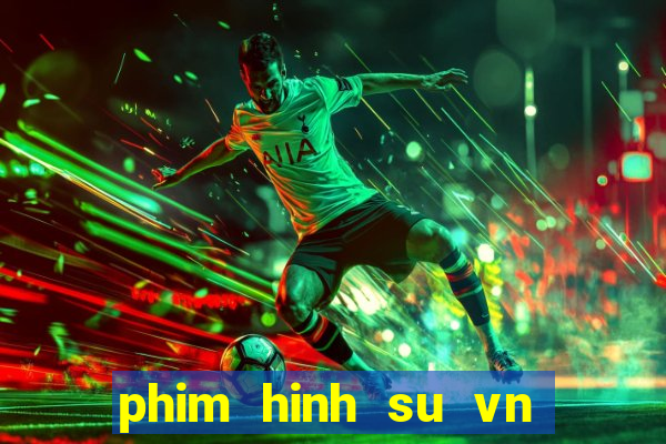 phim hinh su vn moi nhat