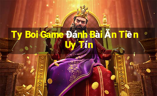 Ty Boi Game Đánh Bài Ăn Tiền Uy Tín