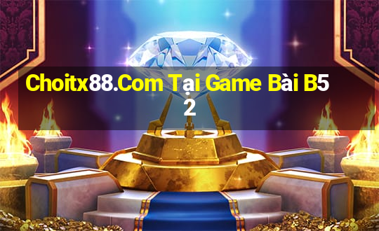 Choitx88.Com Tại Game Bài B52