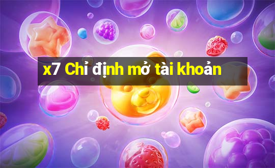 x7 Chỉ định mở tài khoản