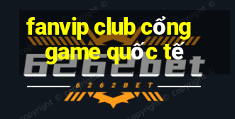 fanvip club cong game quoc te