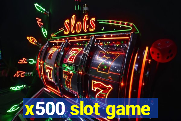 x500 slot game