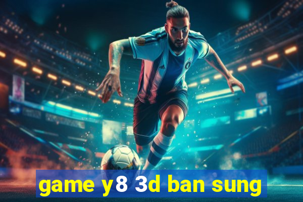 game y8 3d ban sung