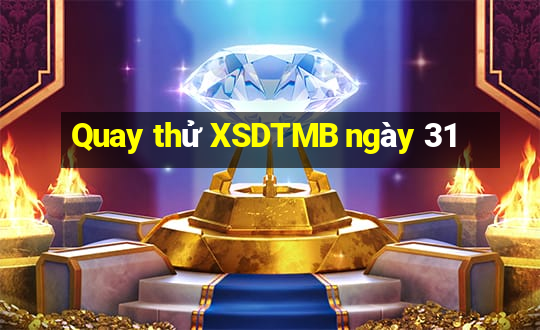 Quay thử XSDTMB ngày 31