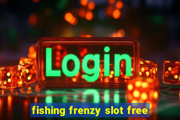 fishing frenzy slot free