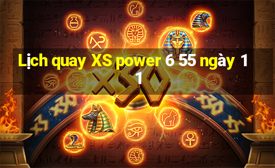 Lịch quay XS power 6 55 ngày 11