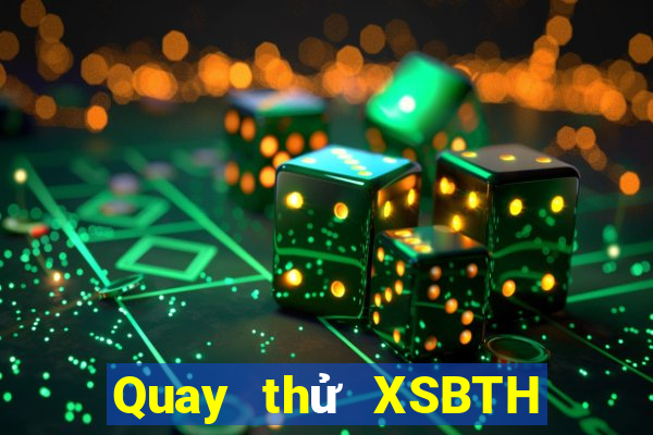 Quay thử XSBTH thứ bảy