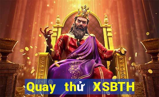 Quay thử XSBTH thứ bảy