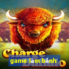 game lam banh