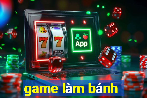 game lam banh