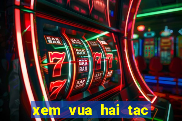 xem vua hai tac phim bat hu