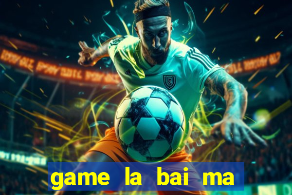 game la bai ma thuat online