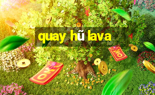 quay hũ lava