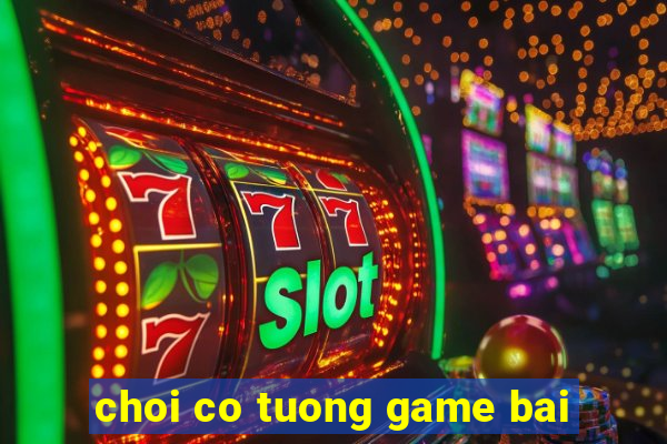 choi co tuong game bai