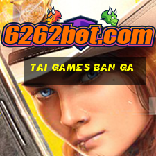 tai games ban ga