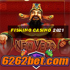 fishing casino 2021