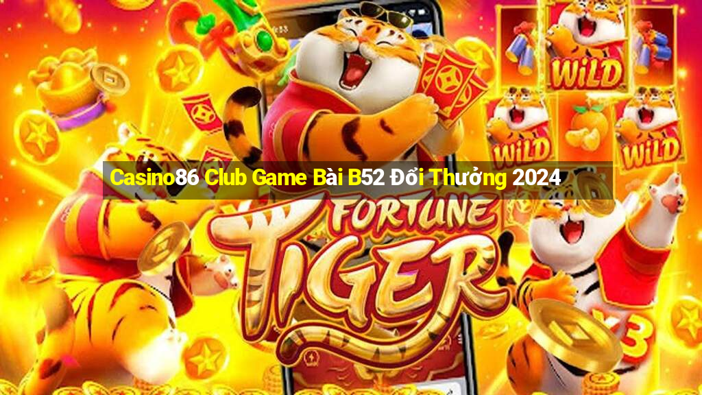 Casino86 Club Game Bài B52 Đổi Thưởng 2024