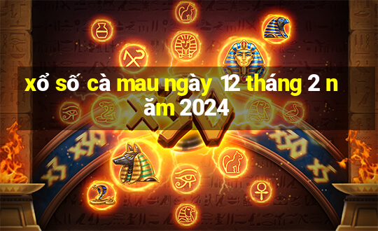 xổ số cà mau ngày 12 tháng 2 năm 2024