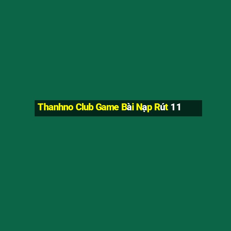 Thanhno Club Game Bài Nạp Rút 1 1