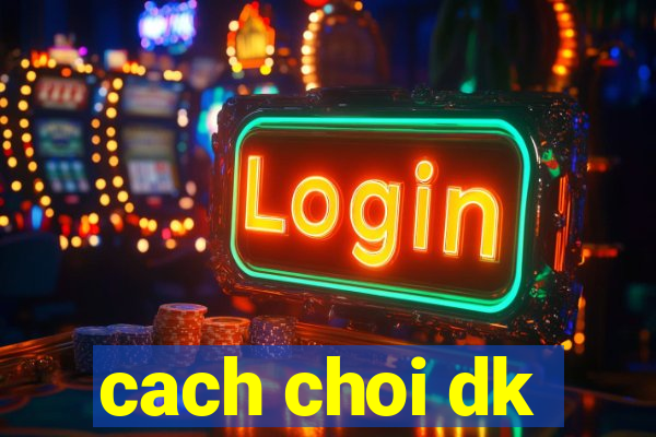 cach choi dk