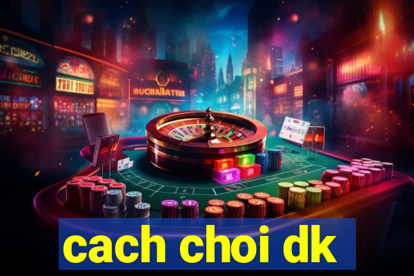 cach choi dk