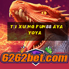 Tải xuống Fun88 AYAYOYA