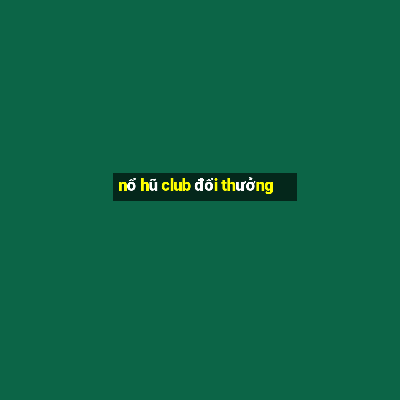 nổ hũ club đổi thưởng