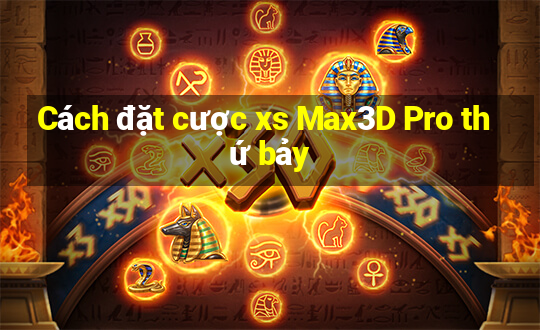 Cách đặt cược xs Max3D Pro thứ bảy