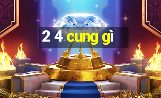 2 4 cung gì