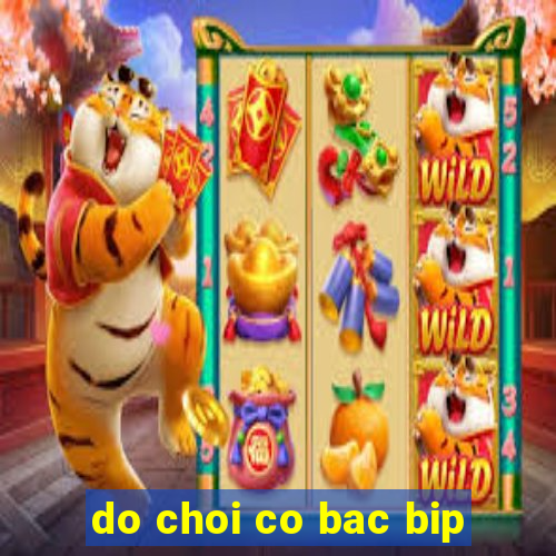 do choi co bac bip