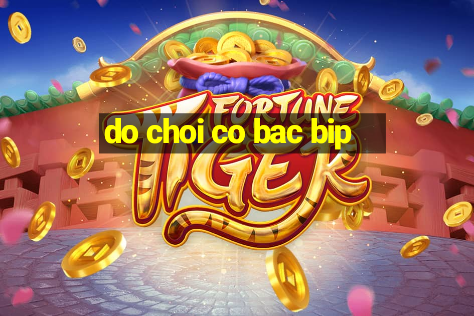 do choi co bac bip