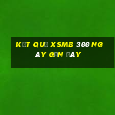 kết quả xsmb 300 ngày gần đây