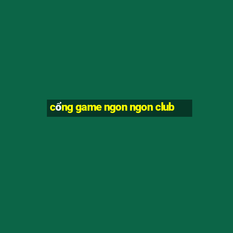 cổng game ngon ngon club