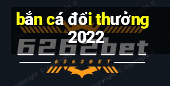 bắn cá đổi thưởng 2022