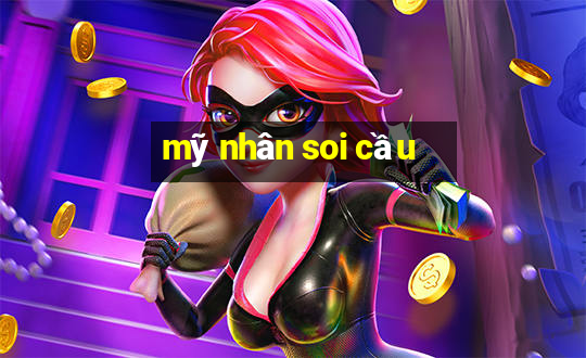 mỹ nhân soi cầu