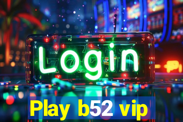 Play b52 vip