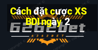 Cách đặt cược XSBDI ngày 2