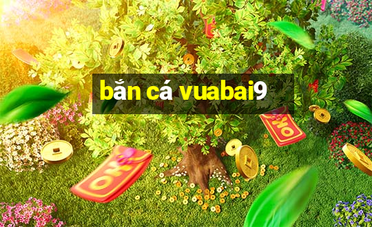 bắn cá vuabai9