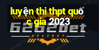 luyện thi thpt quốc gia 2023