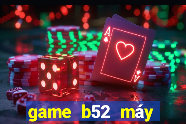 game b52 máy chủ ở đầu