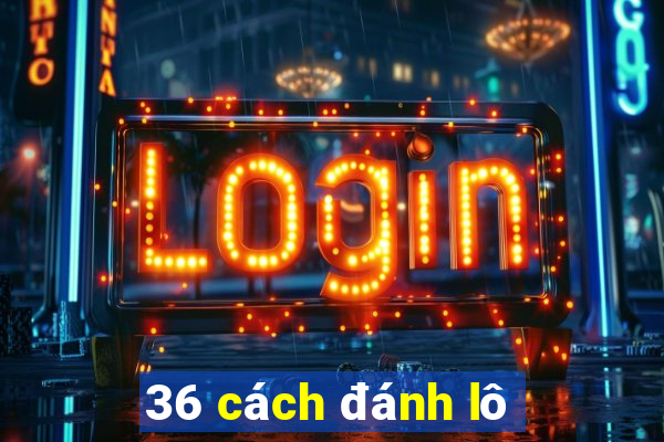 36 cách đánh lô