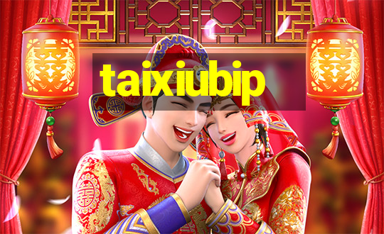 taixiubip