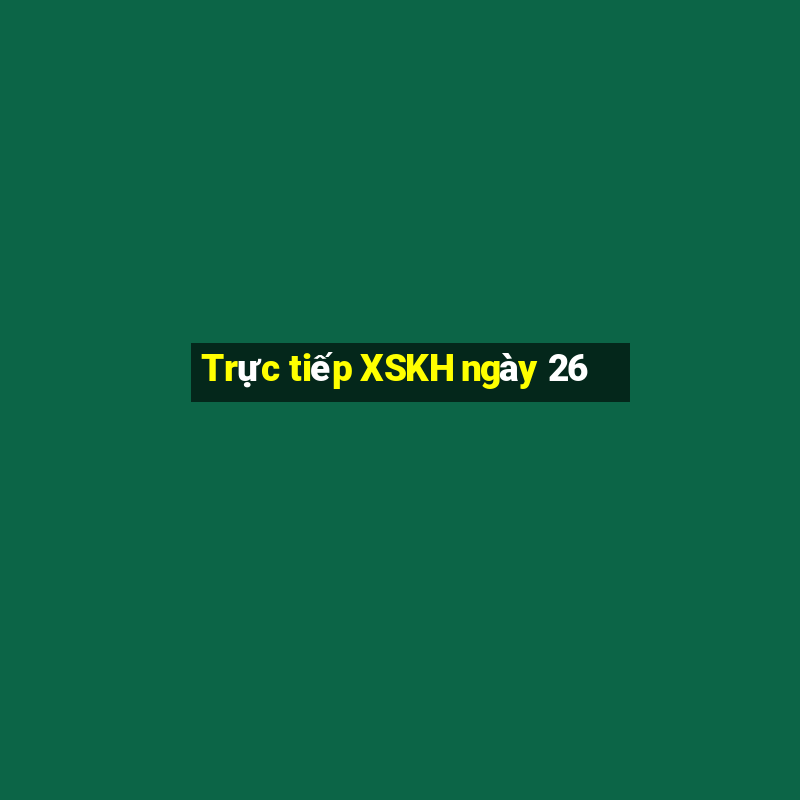 Trực tiếp XSKH ngày 26