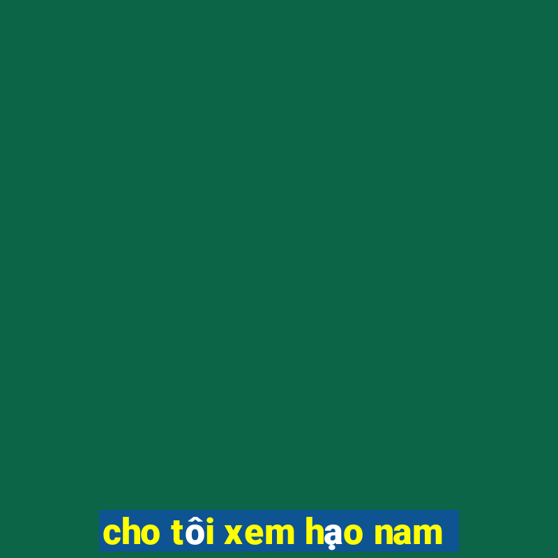 cho tôi xem hạo nam