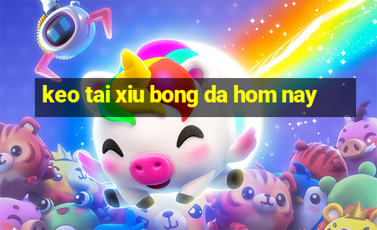 keo tai xiu bong da hom nay