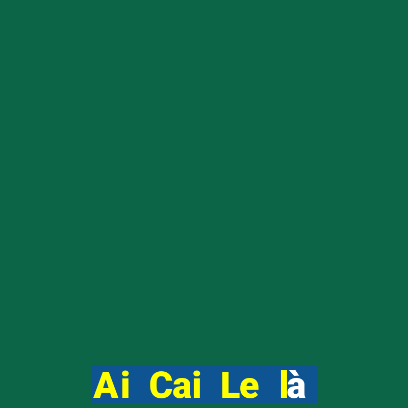 Ai Cai Le là nền tảng nào?