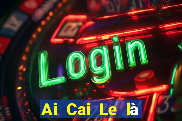 Ai Cai Le là nền tảng nào?