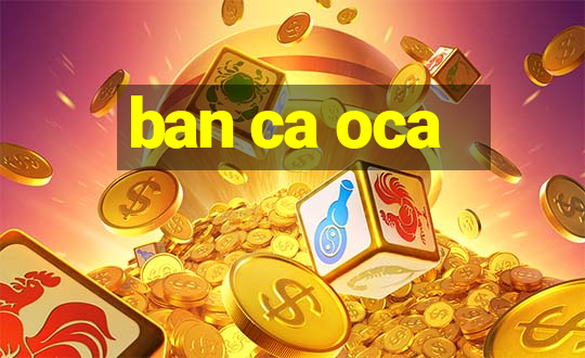 ban ca oca