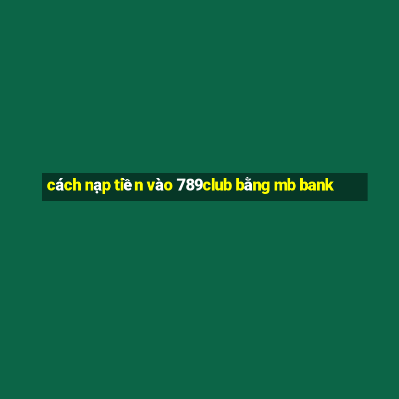 cách nạp tiền vào 789club bằng mb bank